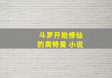 斗罗开始修仙的奥特曼 小说